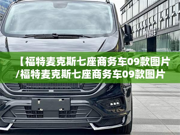 【福特麦克斯七座商务车09款图片/福特麦克斯七座商务车09款图片时间怎么调】