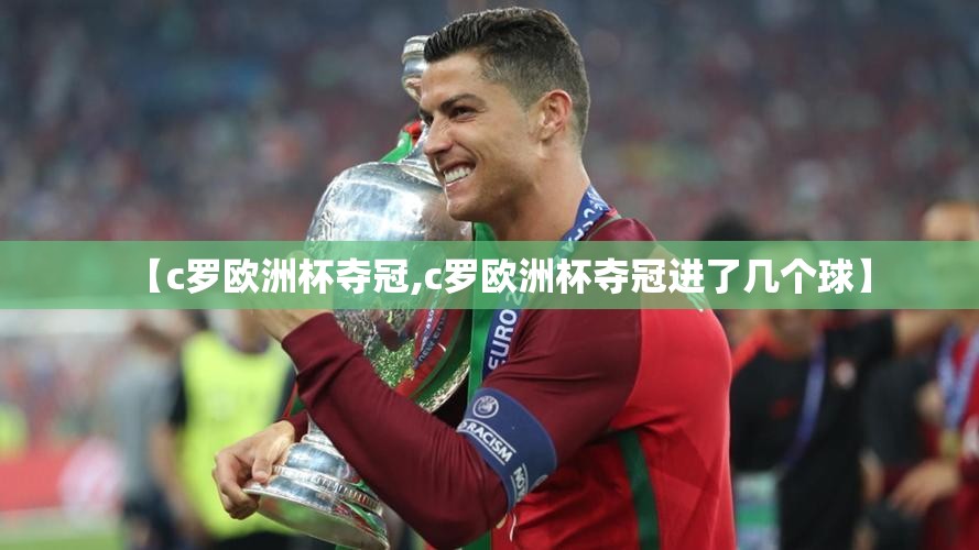 【c罗欧洲杯夺冠,c罗欧洲杯夺冠进了几个球】