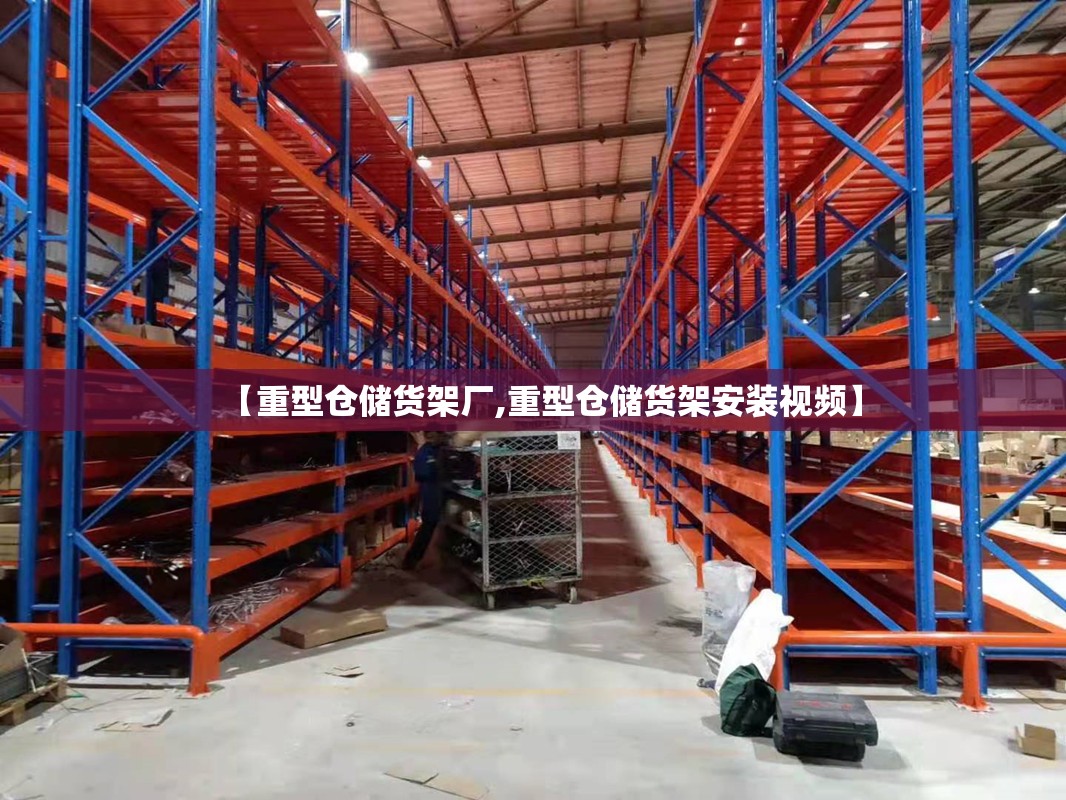 【重型仓储货架厂,重型仓储货架安装视频】