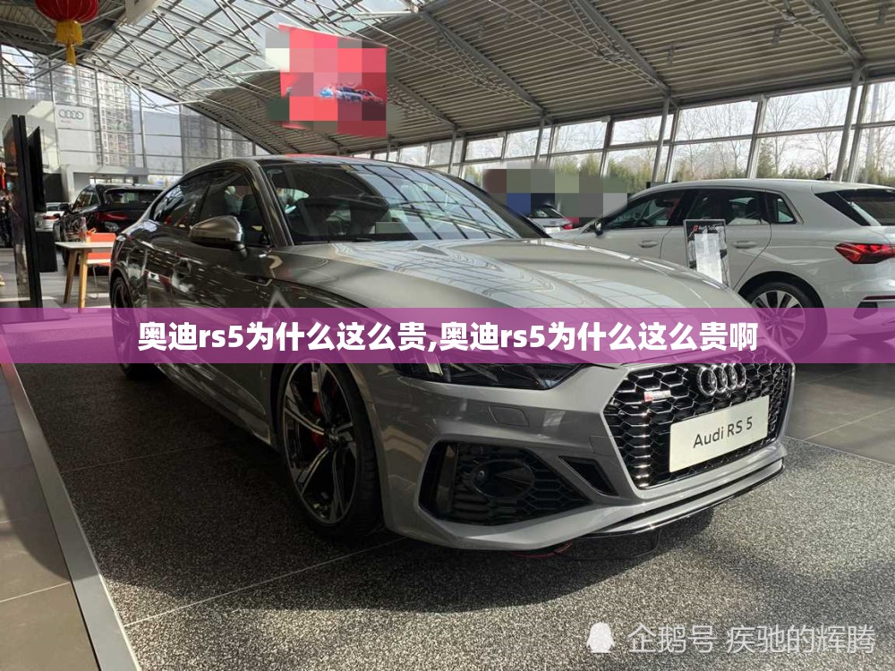 奥迪rs5为什么这么贵,奥迪rs5为什么这么贵啊