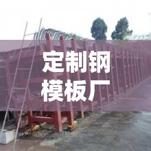 定制钢模板厂家,定制钢模板厂家排名