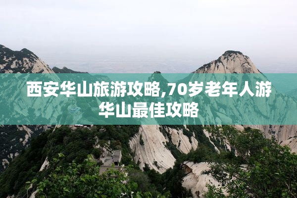 西安华山旅游攻略,70岁老年人游华山最佳攻略