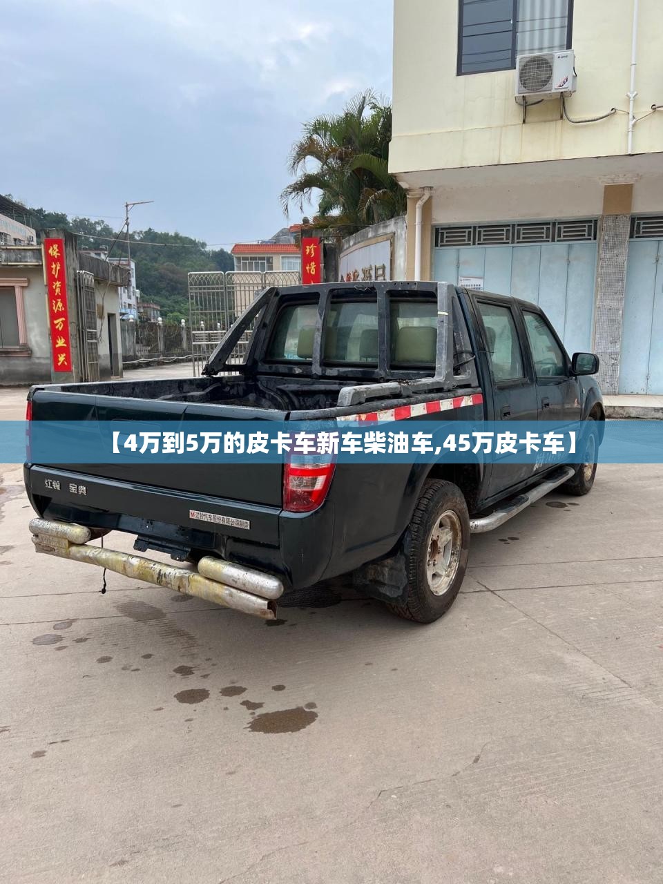 【4万到5万的皮卡车新车柴油车,45万皮卡车】