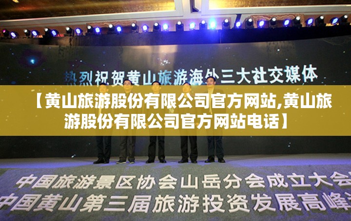 【黄山旅游股份有限公司官方网站,黄山旅游股份有限公司官方网站电话】