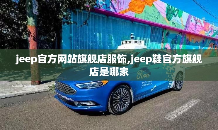 jeep官方网站旗舰店服饰,jeep鞋官方旗舰店是哪家