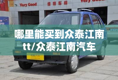 哪里能买到众泰江南tt/众泰江南汽车