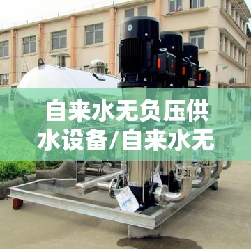 自来水无负压供水设备/自来水无负压供水设备安装