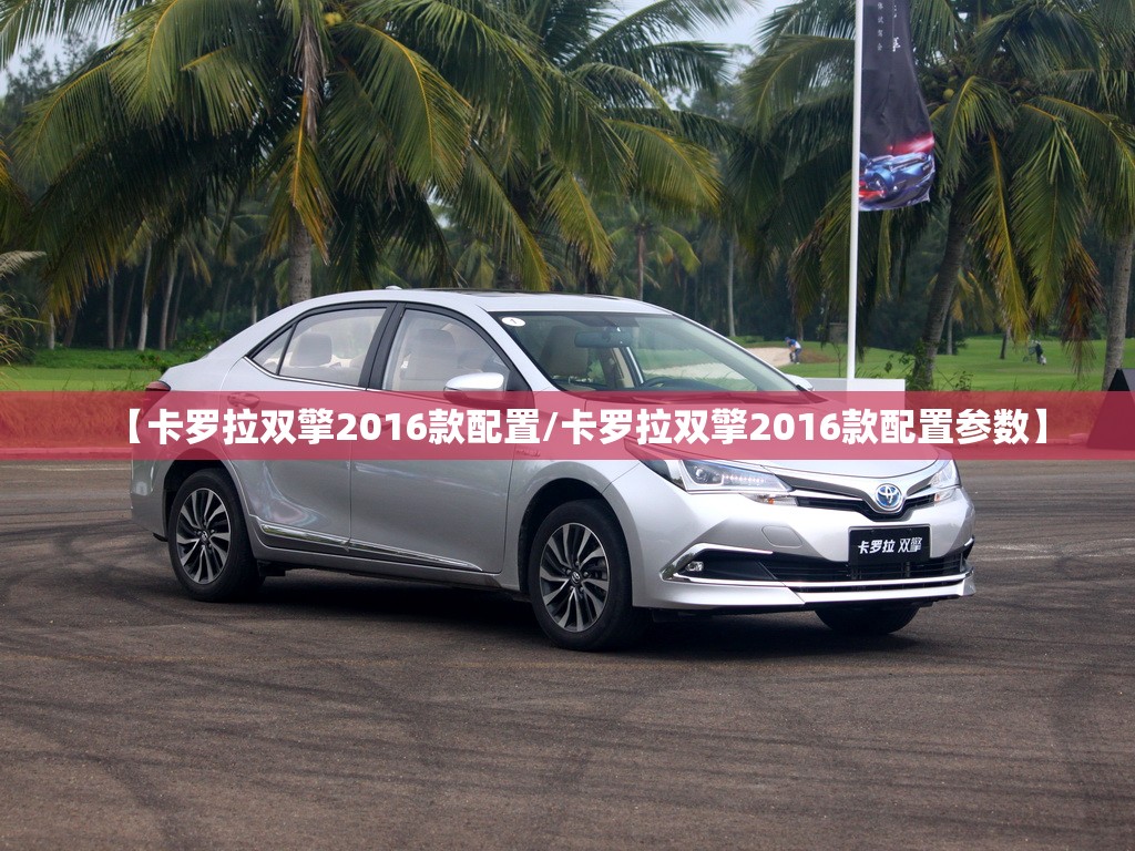 【卡罗拉双擎2016款配置/卡罗拉双擎2016款配置参数】