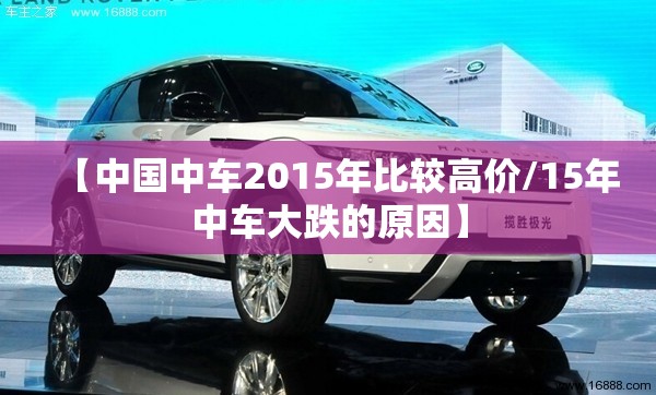 【中国中车2015年比较高价/15年中车大跌的原因】