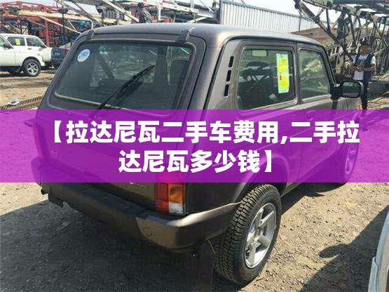 【拉达尼瓦二手车费用,二手拉达尼瓦多少钱】