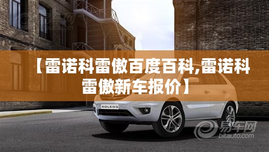 【雷诺科雷傲百度百科,雷诺科雷傲新车报价】