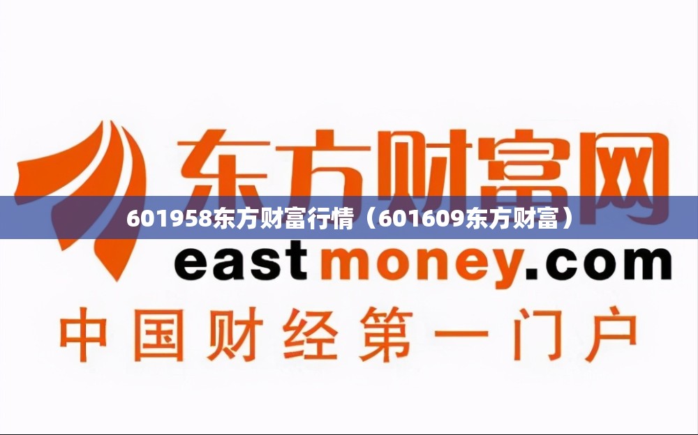 601958东方财富行情（601609东方财富）