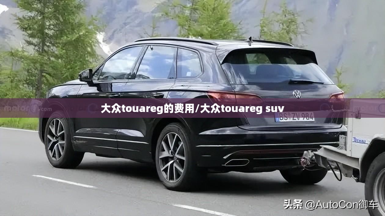 大众touareg的费用/大众touareg suv