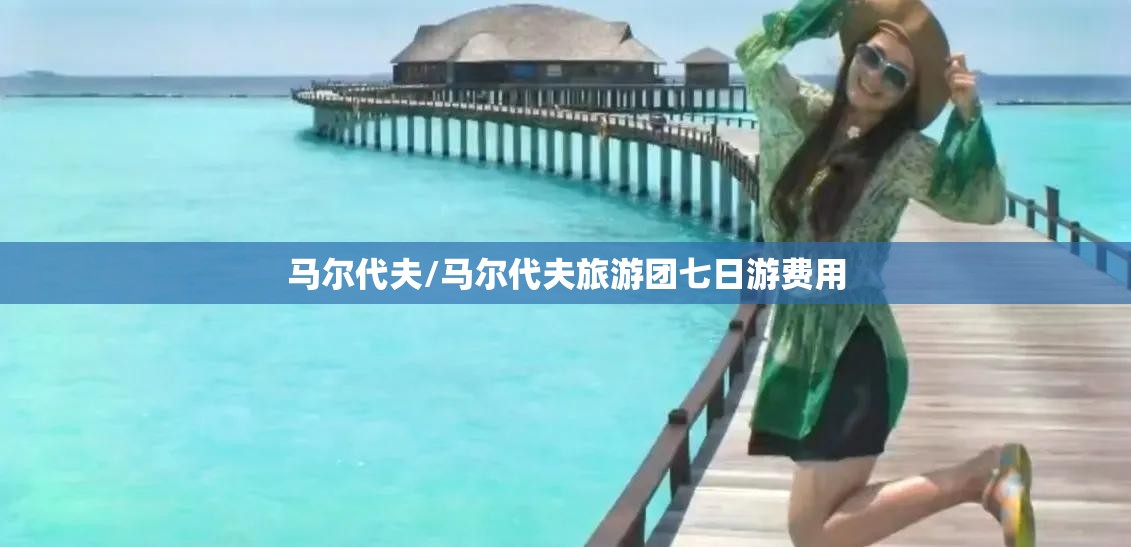 马尔代夫/马尔代夫旅游团七日游费用