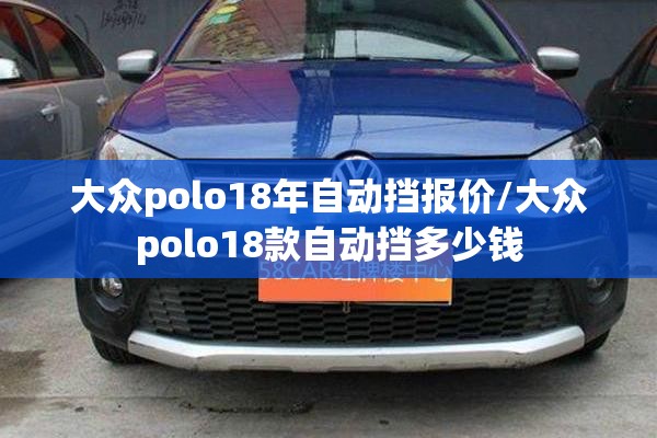 大众polo18年自动挡报价/大众polo18款自动挡多少钱