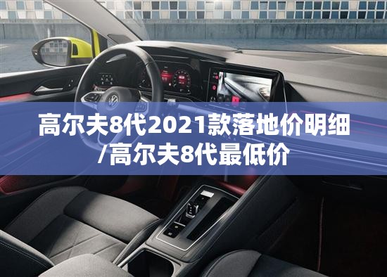 高尔夫8代2021款落地价明细/高尔夫8代最低价