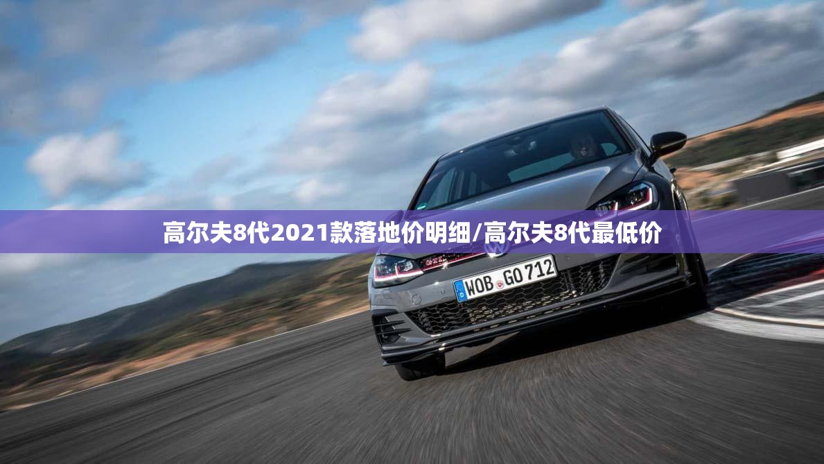 高尔夫8代2021款落地价明细/高尔夫8代最低价