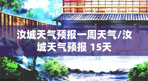 汝城天气预报一周天气/汝城天气预报 15天