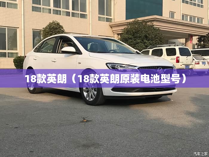 18款英朗（18款英朗原装电池型号）