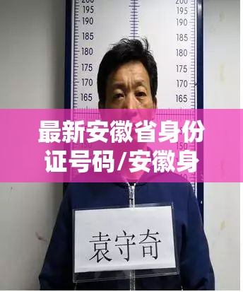 最新安徽省身份证号码/安徽身份证件号码