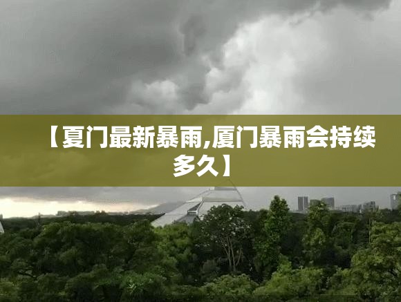 【夏门最新暴雨,厦门暴雨会持续多久】