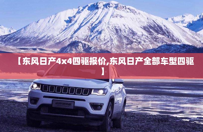 【东风日产4x4四驱报价,东风日产全部车型四驱】