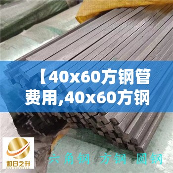 【40x60方钢管费用,40x60方钢管一根多重】