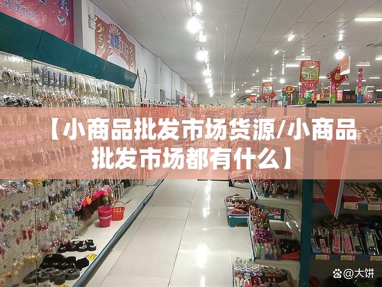 【小商品批发市场货源/小商品批发市场都有什么】