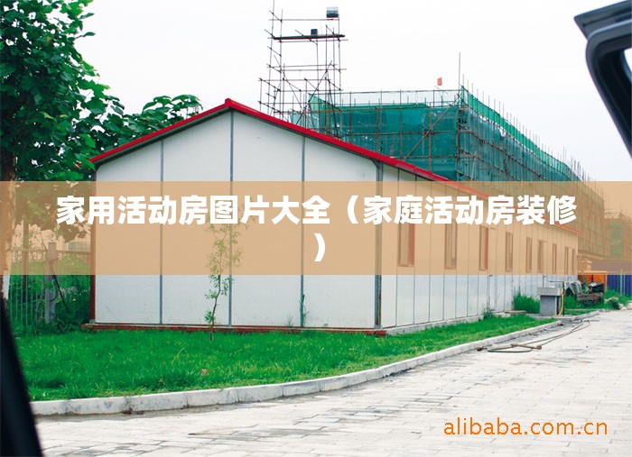 家用活动房图片大全（家庭活动房装修）