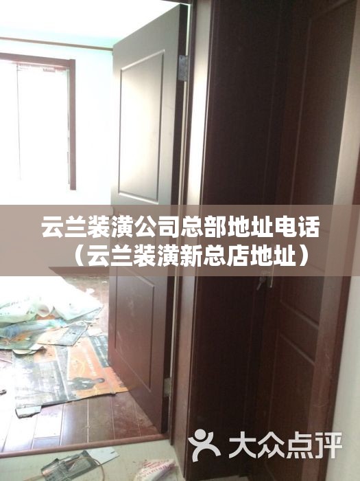 云兰装潢公司总部地址电话（云兰装潢新总店地址）