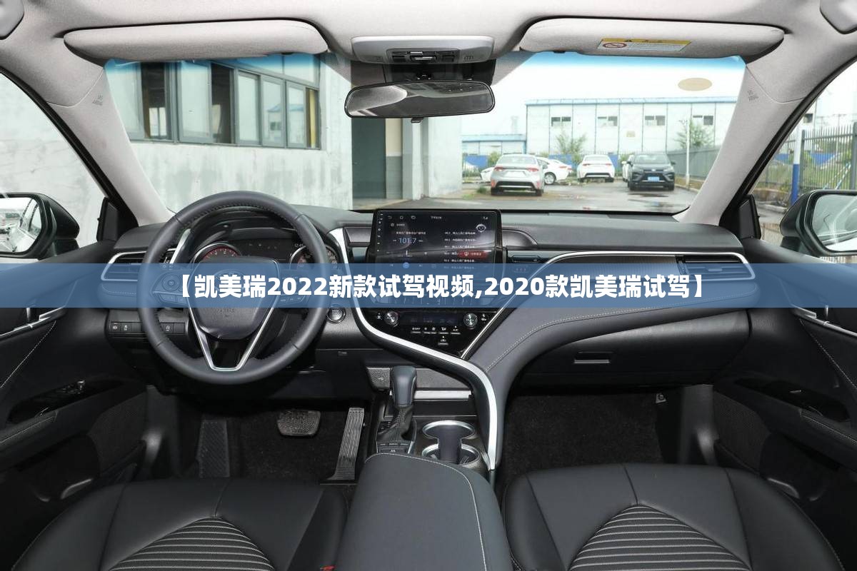 【凯美瑞2022新款试驾视频,2020款凯美瑞试驾】