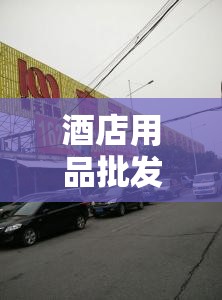 酒店用品批发市场,上海酒店用品批发市场
