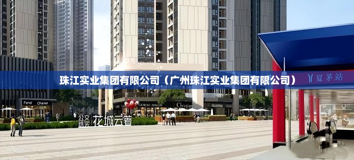 珠江实业集团有限公司（广州珠江实业集团有限公司）