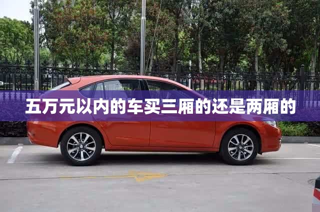 五万元以内的车买三厢的还是两厢的