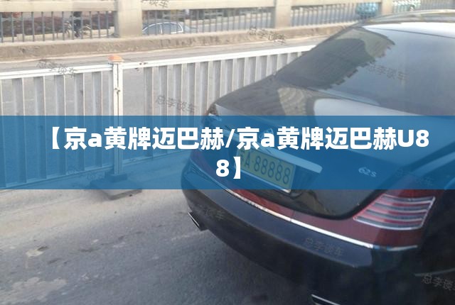 【京a黄牌迈巴赫/京a黄牌迈巴赫U88】