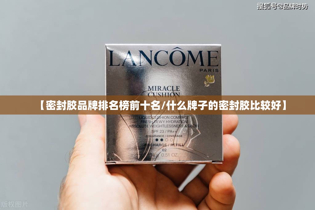 【密封胶品牌排名榜前十名/什么牌子的密封胶比较好】