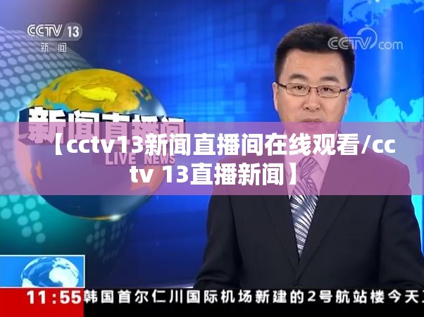 【cctv13新闻直播间在线观看/cctv 13直播新闻】