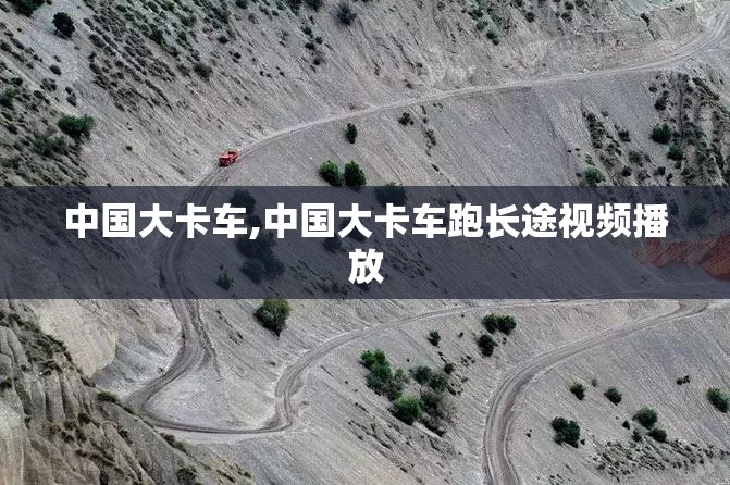 中国大卡车,中国大卡车跑长途视频播放