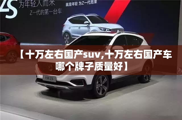 【十万左右国产suv,十万左右国产车哪个牌子质量好】
