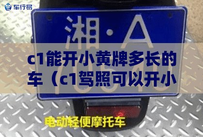 c1能开小黄牌多长的车（c1驾照可以开小黄牌低速载货车吗）