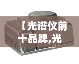 【光谱仪前十品牌,光谱仪多少钱一个】