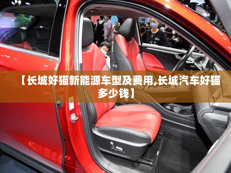【长城好猫新能源车型及费用,长城汽车好猫多少钱】