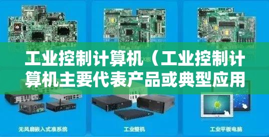 工业控制计算机（工业控制计算机主要代表产品或典型应用）