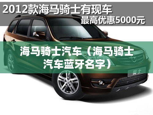 海马骑士汽车（海马骑士汽车蓝牙名字）