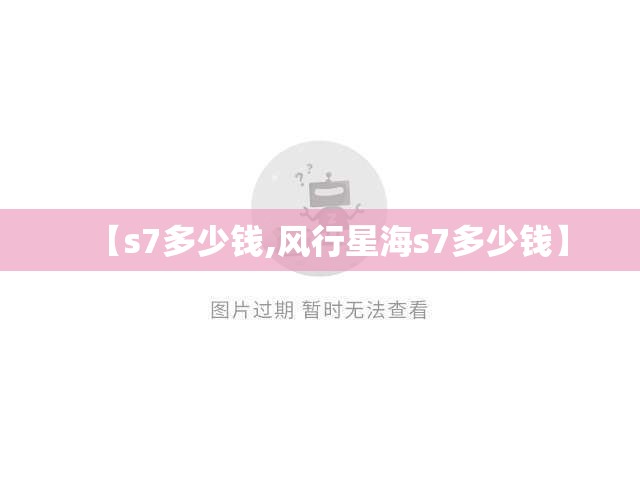 【s7多少钱,风行星海s7多少钱】