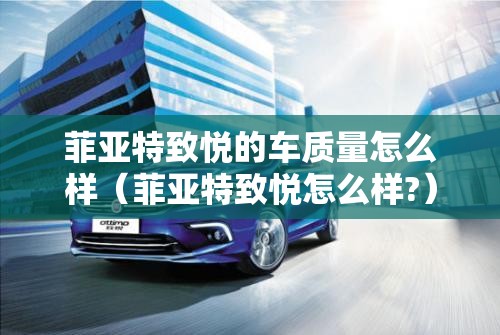 菲亚特致悦的车质量怎么样（菲亚特致悦怎么样?）