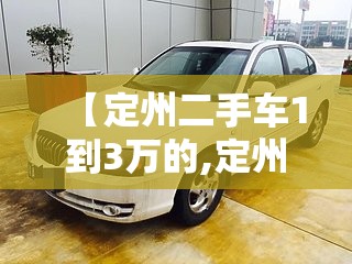 【定州二手车1到3万的,定州二手汽车市场】