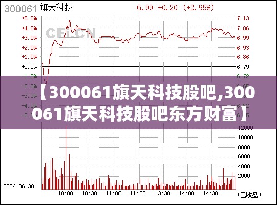 【300061旗天科技股吧,300061旗天科技股吧东方财富】