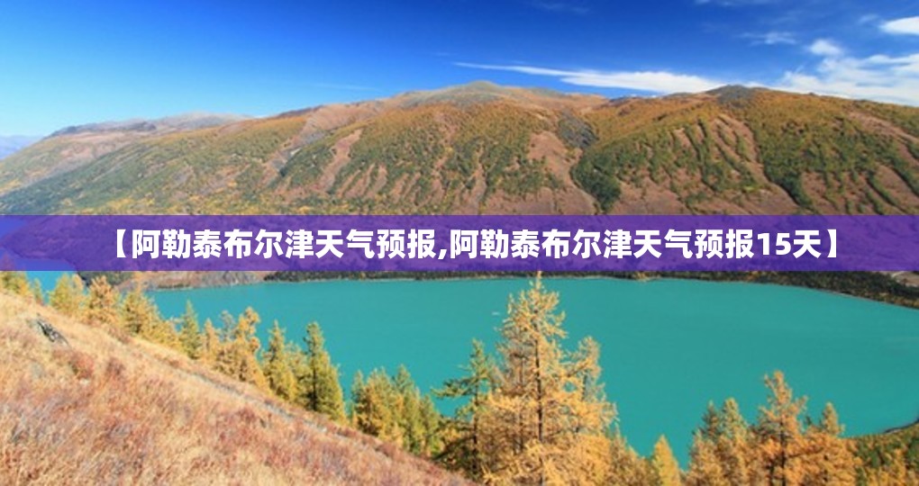 【阿勒泰布尔津天气预报,阿勒泰布尔津天气预报15天】