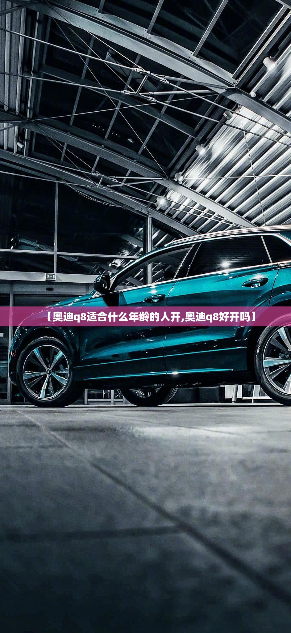【奥迪q8适合什么年龄的人开,奥迪q8好开吗】